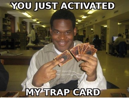 파일:YOU JUST ACTIVATED MY TRAP CARD.jpg